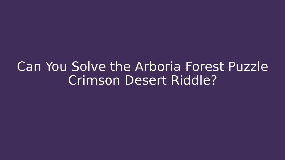 Can You Solve the Arboria Forest Puzzle Crimson Desert Riddle? - Método de Aprovação