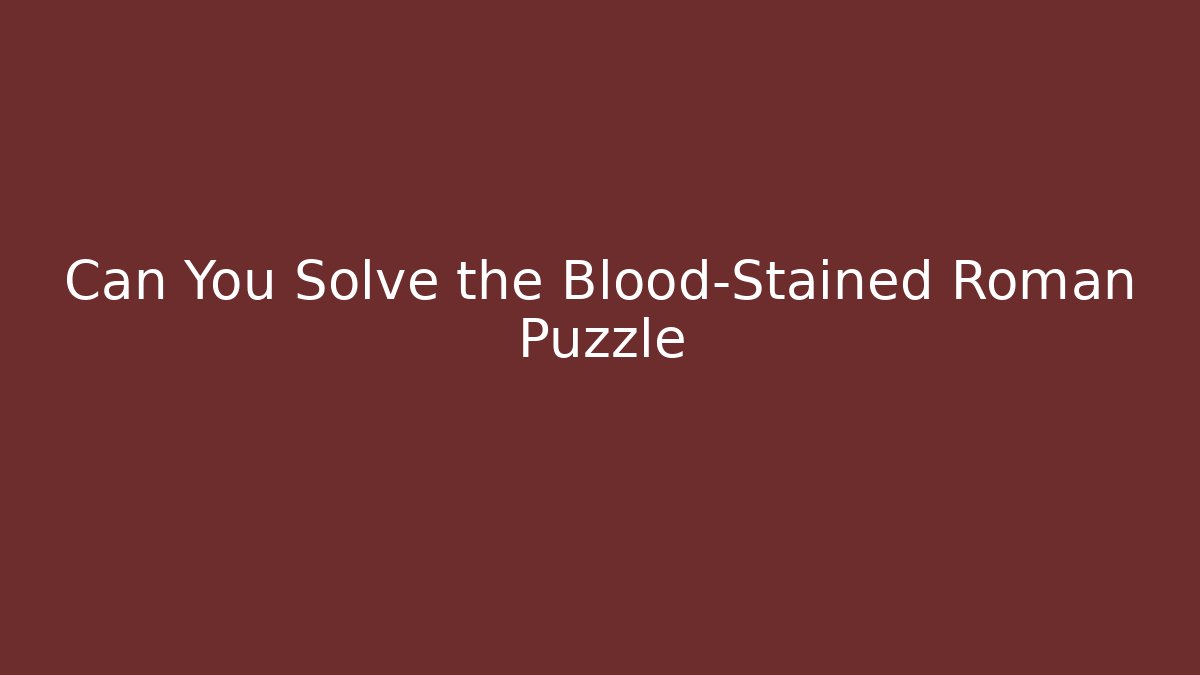 Can You Solve the Blood-Stained Roman Puzzle