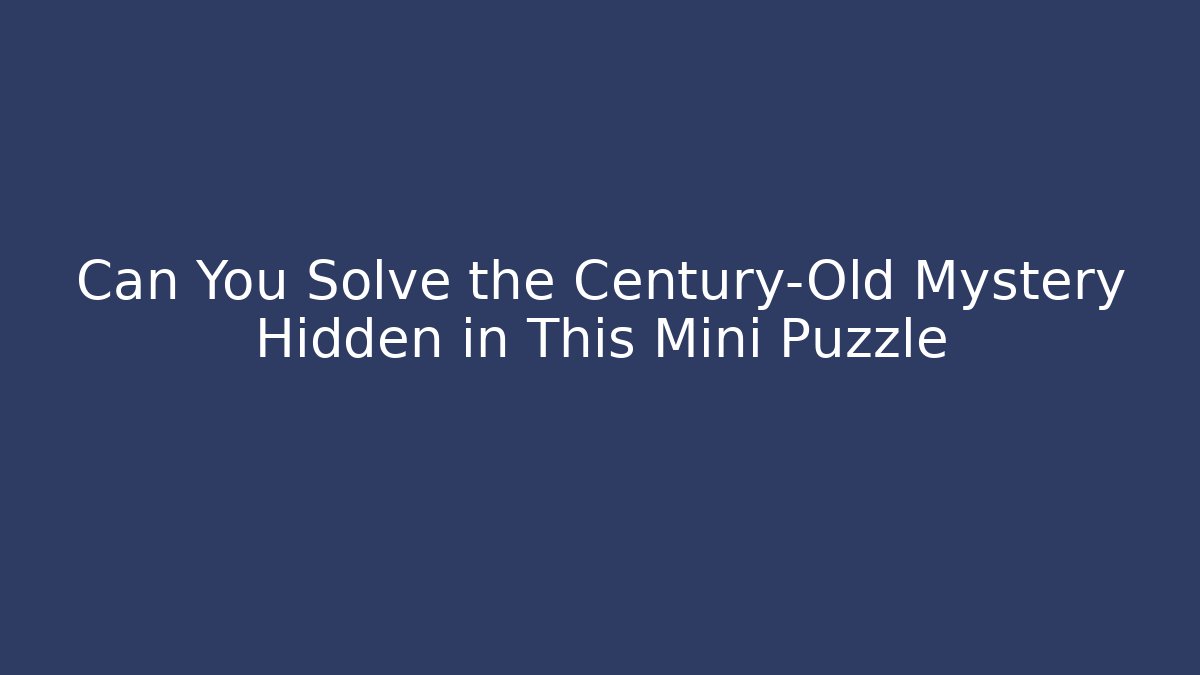 Can You Solve the Century-Old Mystery Hidden in This Mini Puzzle