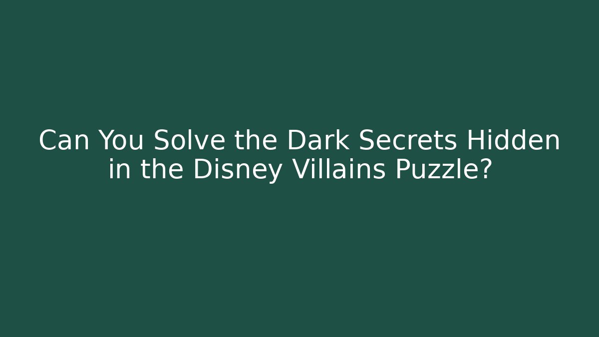 Can You Solve the Dark Secrets Hidden in the Disney Villains Puzzle?
