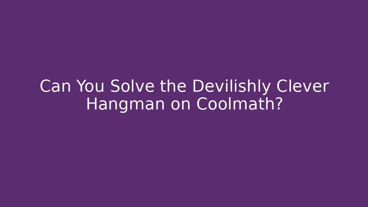 Can You Solve the Devilishly Clever Hangman on Coolmath?