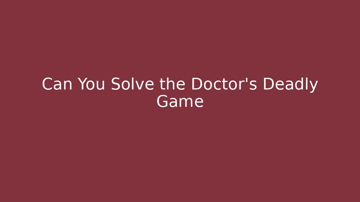 Can You Solve the Doctor's Deadly Game - Método de Aprovação