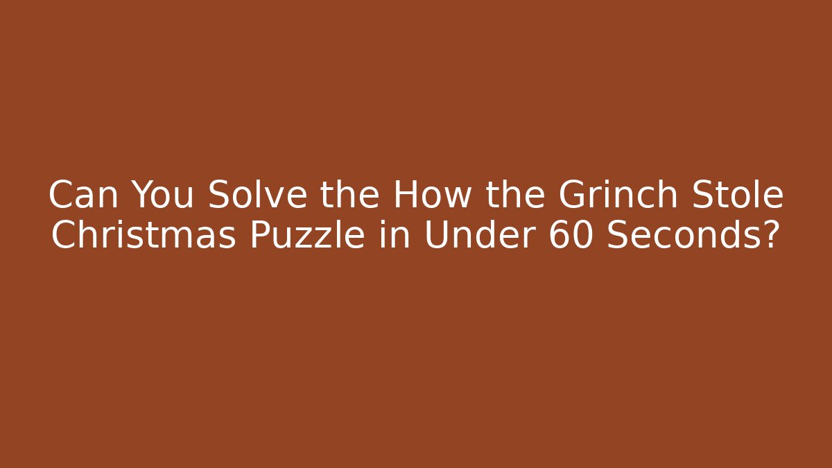 Can You Solve the How the Grinch Stole Christmas Puzzle in Under 60 Seconds?