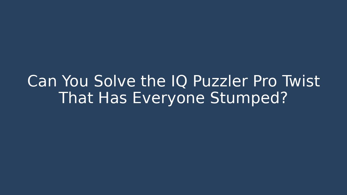 Can You Solve the IQ Puzzler Pro Twist That Has Everyone Stumped? - Método de Aprovação