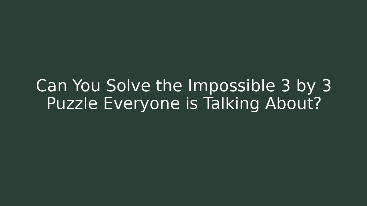 Can You Solve the Impossible 3 by 3 Puzzle Everyone is Talking About?