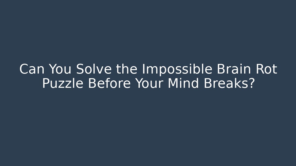 Can You Solve the Impossible Brain Rot Puzzle Before Your Mind Breaks?