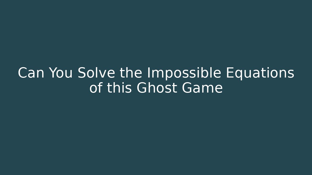 Can You Solve the Impossible Equations of this Ghost Game