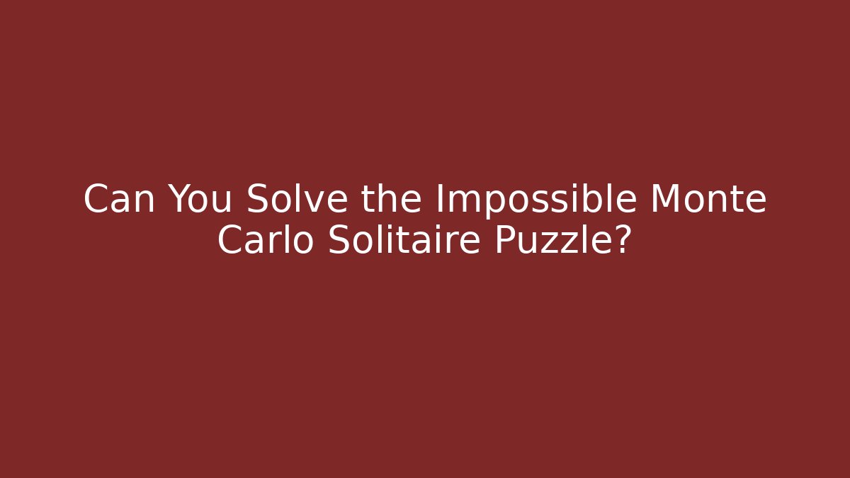 Can You Solve the Impossible Monte Carlo Solitaire Puzzle?