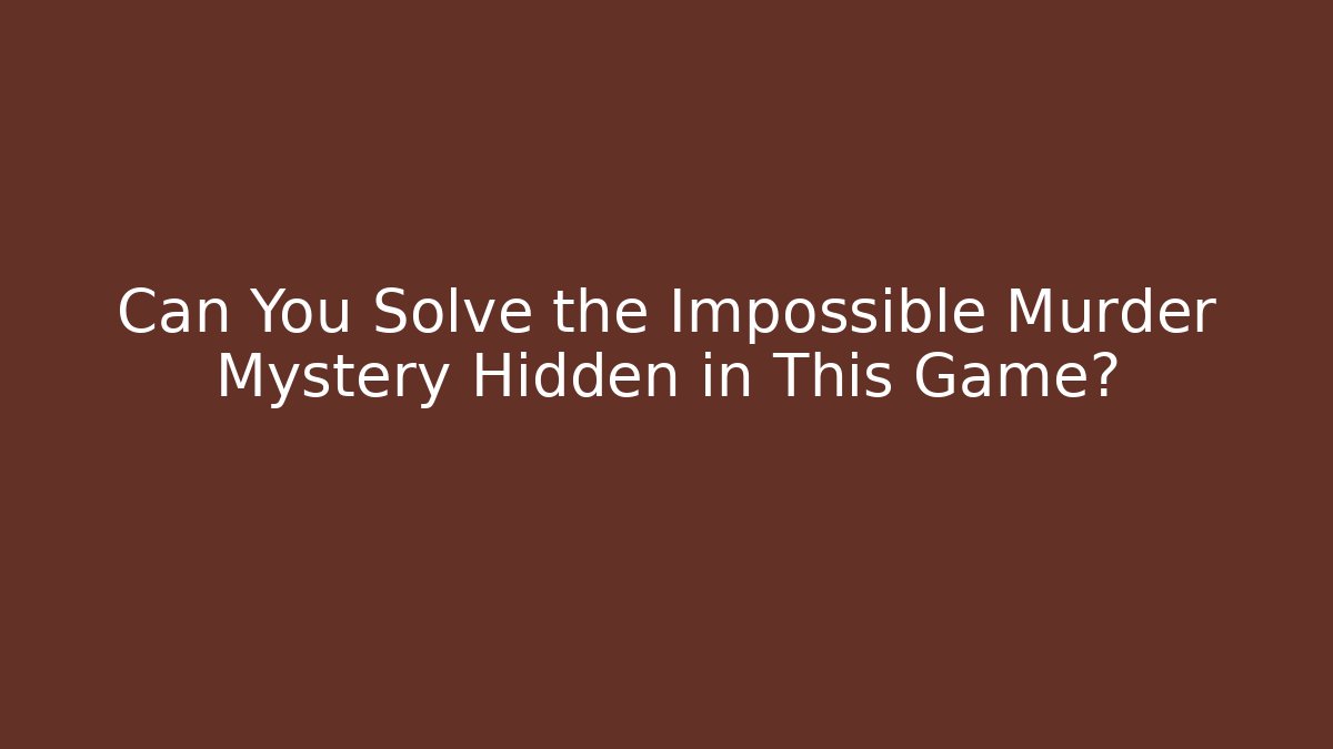 Can You Solve the Impossible Murder Mystery Hidden in This Game?