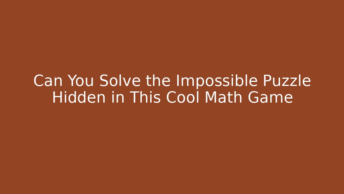 Can You Solve the Impossible Puzzle Hidden in This Cool Math Game