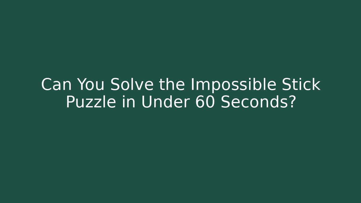Can You Solve the Impossible Stick Puzzle in Under 60 Seconds? - Método de Aprovação