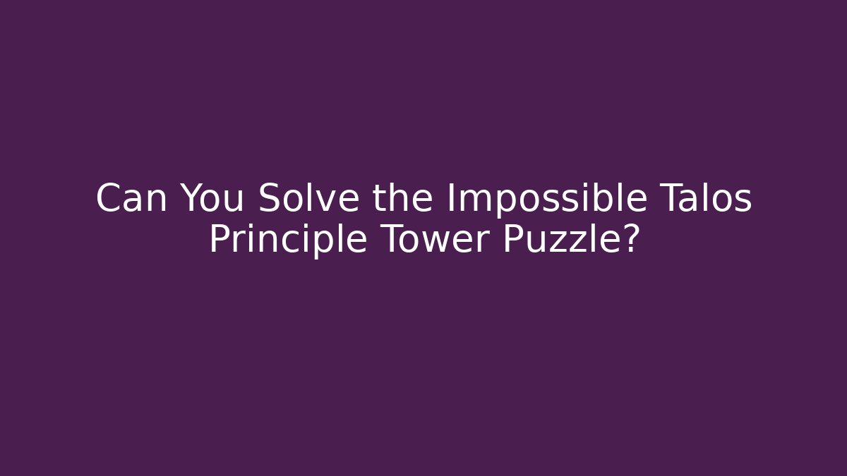 Can You Solve the Impossible Talos Principle Tower Puzzle?
