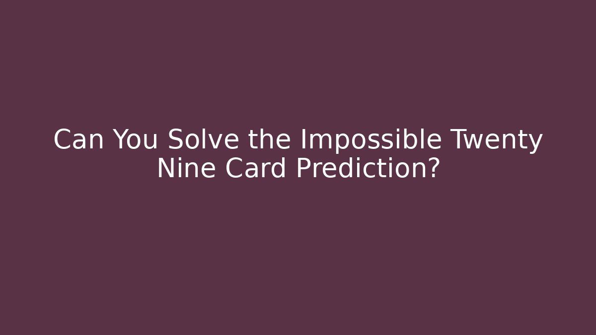 Can You Solve the Impossible Twenty Nine Card Prediction?