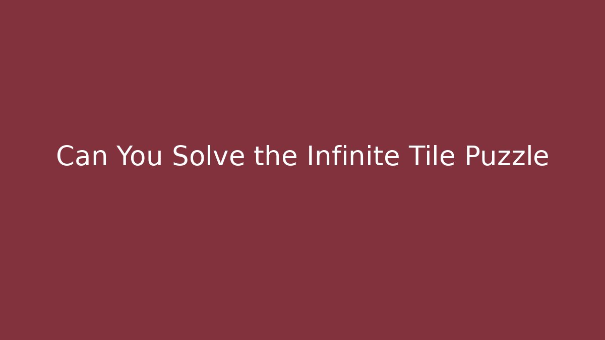 Can You Solve the Infinite Tile Puzzle