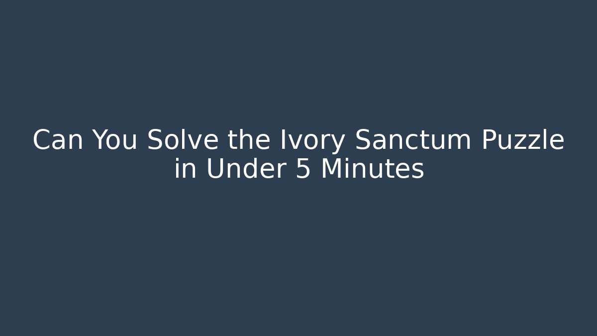 Can You Solve the Ivory Sanctum Puzzle in Under 5 Minutes