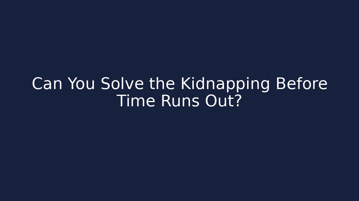 Can You Solve the Kidnapping Before Time Runs Out?