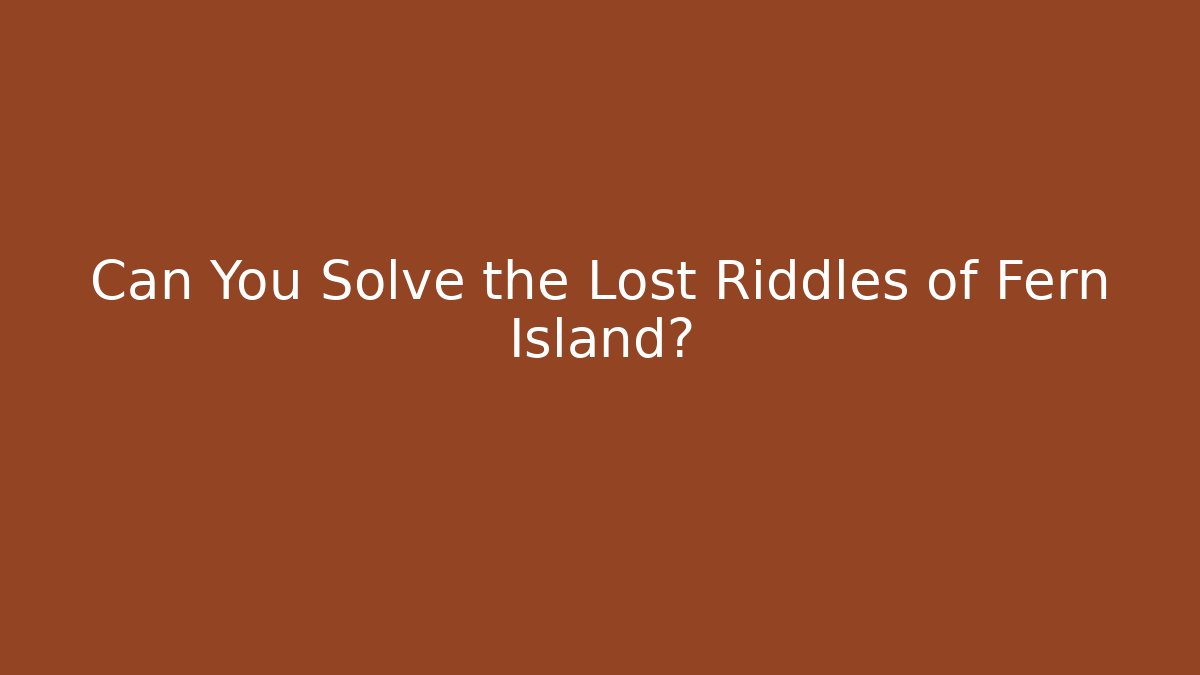 Can You Solve the Lost Riddles of Fern Island?