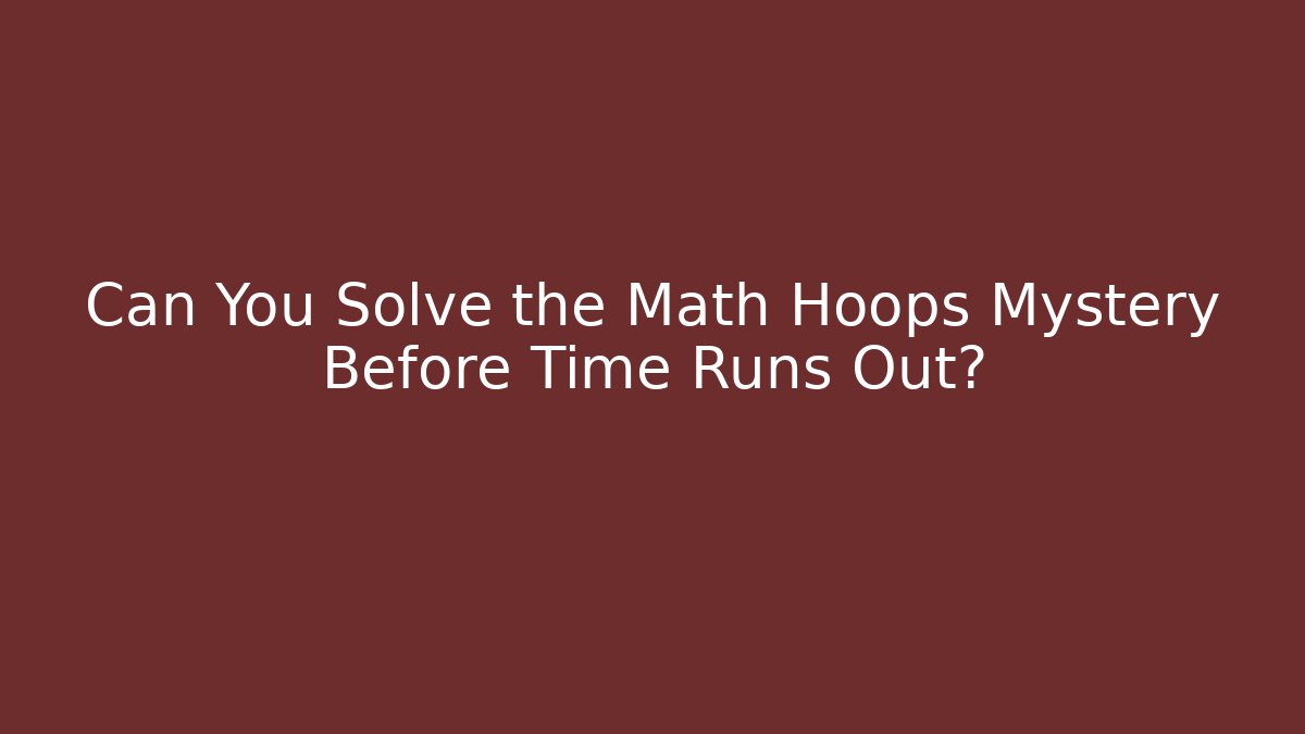 Can You Solve the Math Hoops Mystery Before Time Runs Out?