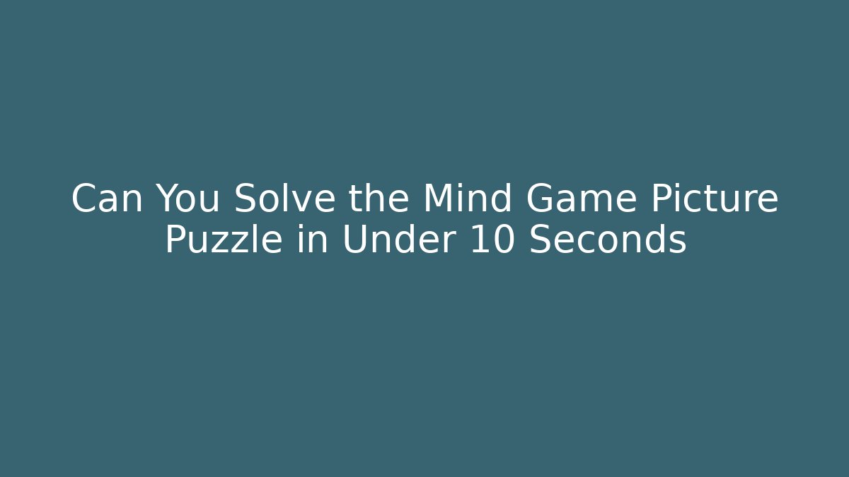Can You Solve the Mind Game Picture Puzzle in Under 10 Seconds