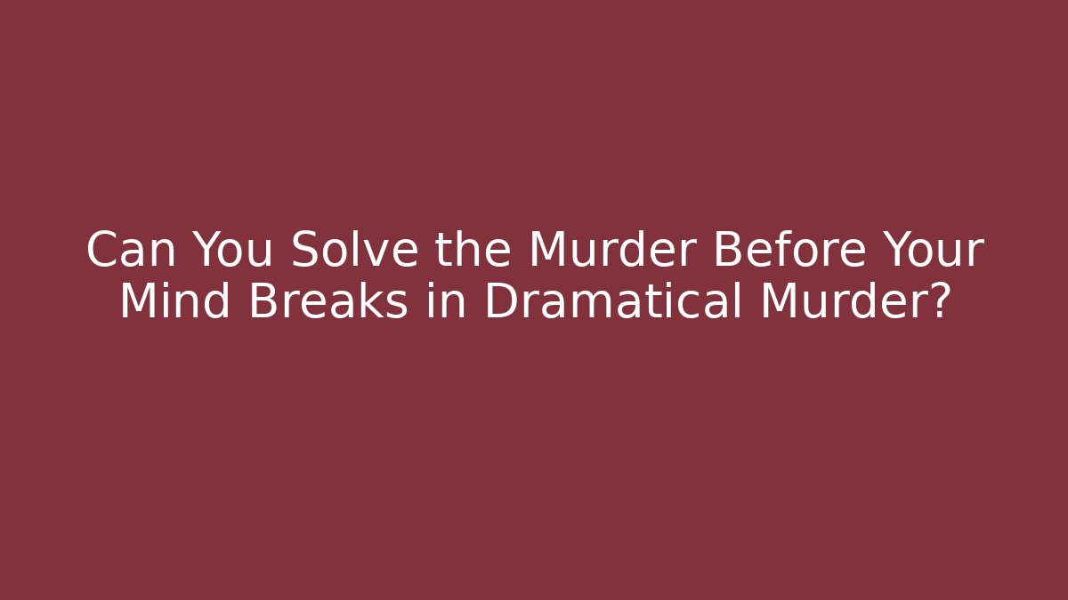 Can You Solve the Murder Before Your Mind Breaks in Dramatical Murder?