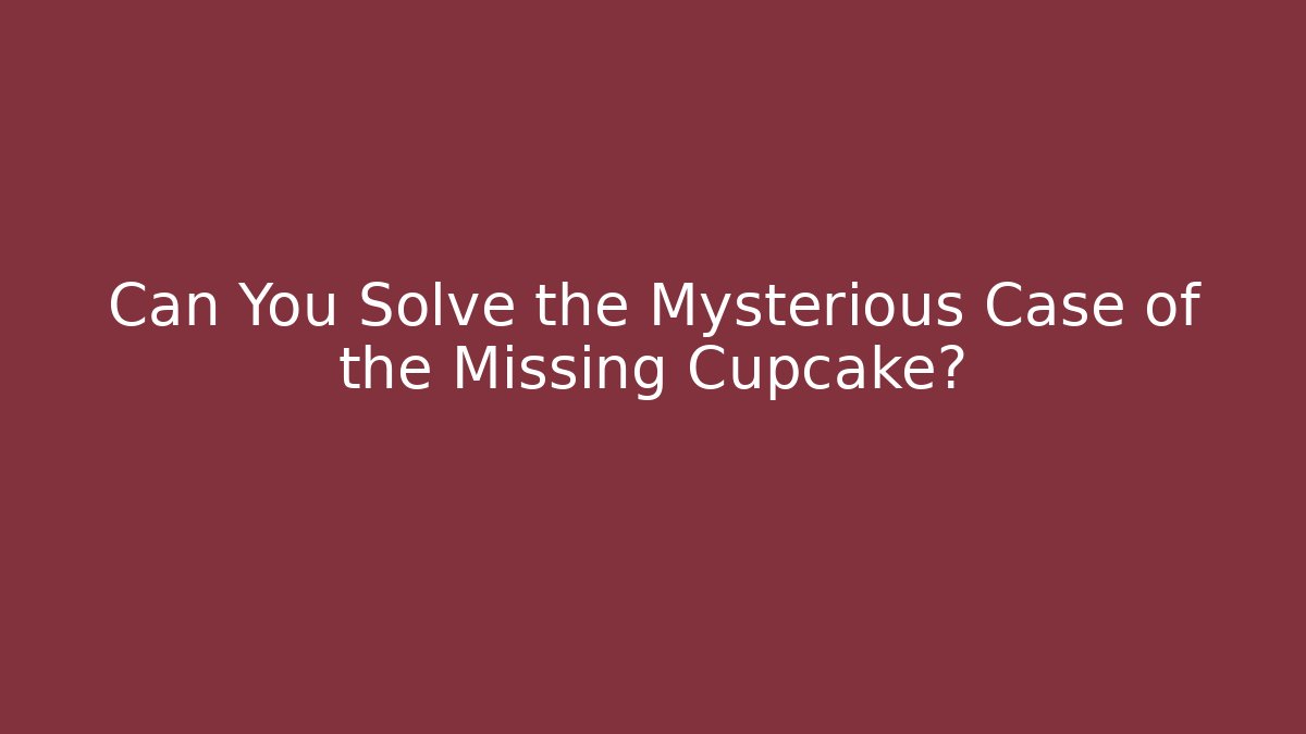 Can You Solve the Mysterious Case of the Missing Cupcake?
