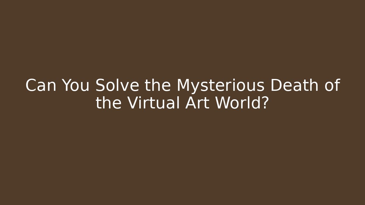 Can You Solve the Mysterious Death of the Virtual Art World?