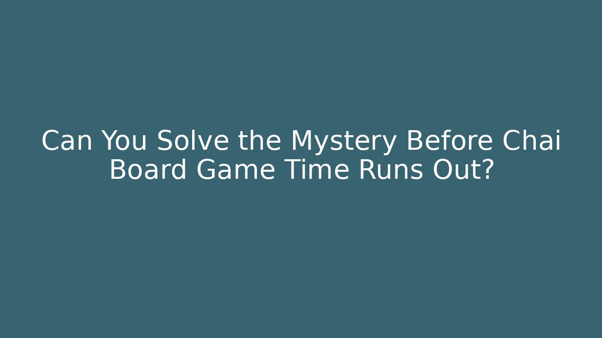 Can You Solve the Mystery Before Chai Board Game Time Runs Out?