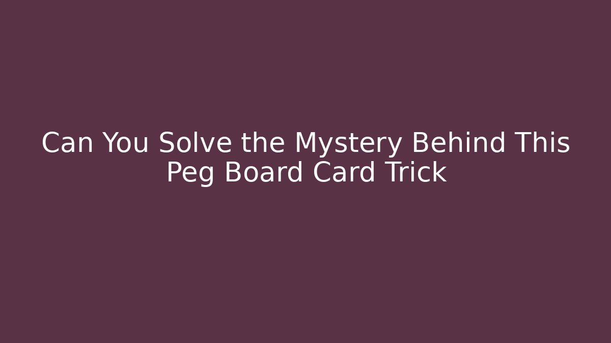 Can You Solve the Mystery Behind This Peg Board Card Trick