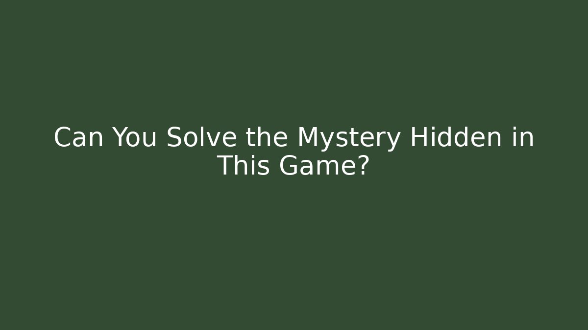 Can You Solve the Mystery Hidden in This Game?