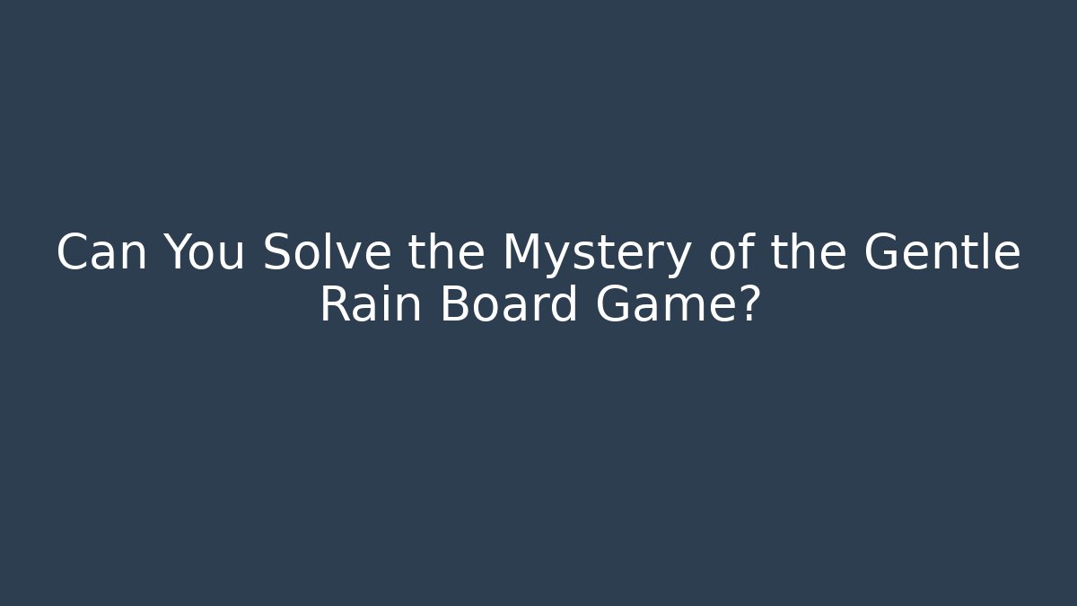 Can You Solve the Mystery of the Gentle Rain Board Game?