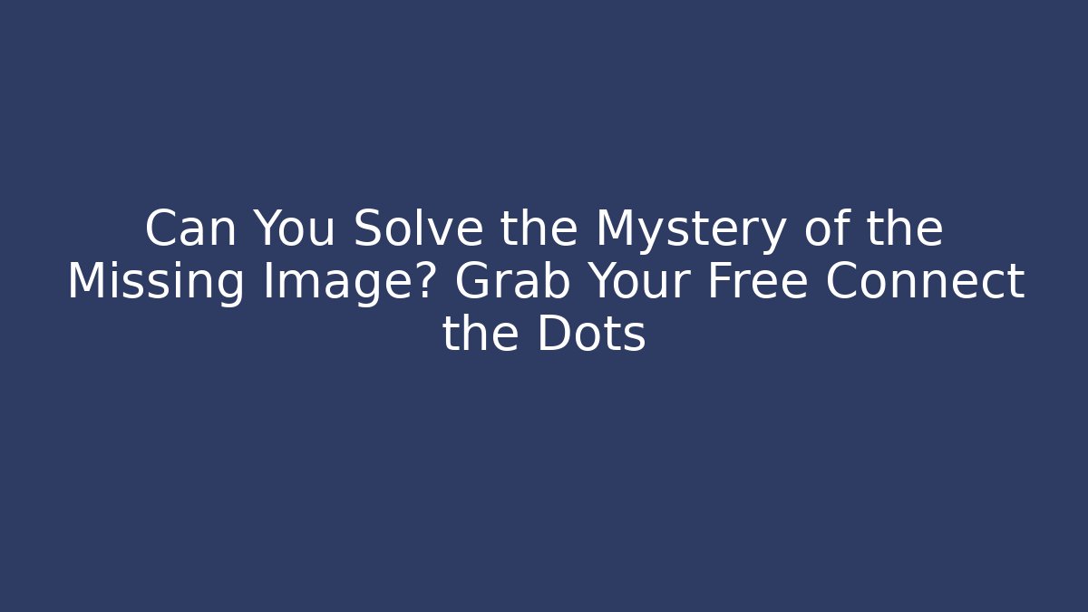 Can You Solve the Mystery of the Missing Image? Grab Your Free Connect the Dots