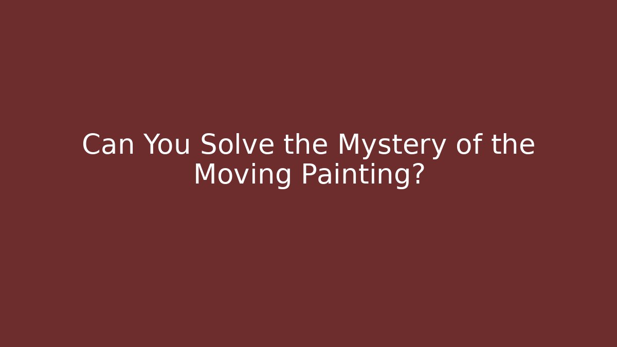Can You Solve the Mystery of the Moving Painting?
