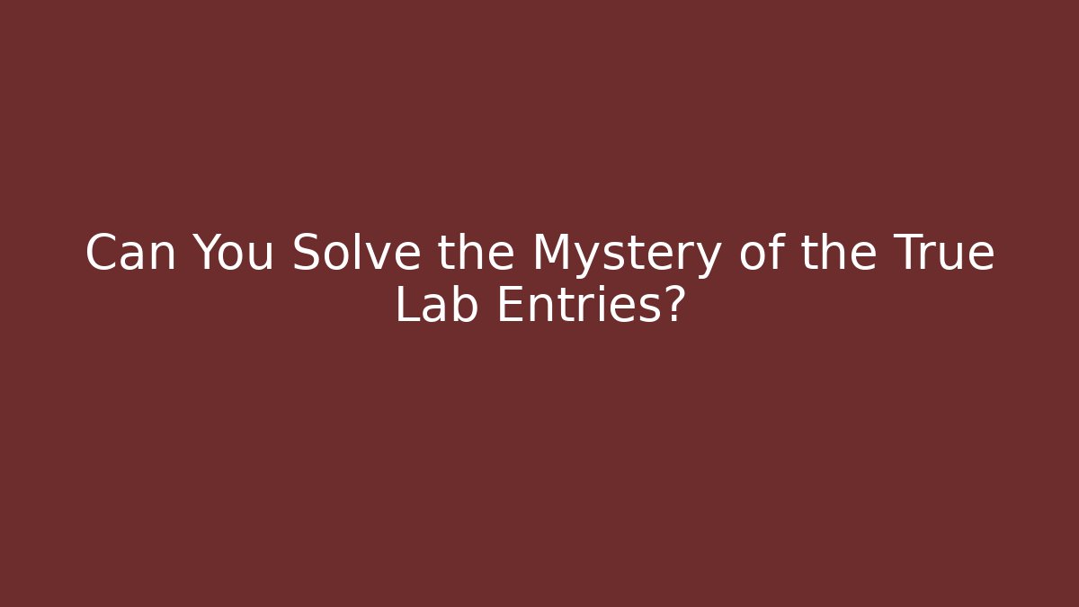 Can You Solve the Mystery of the True Lab Entries? - Método de Aprovação
