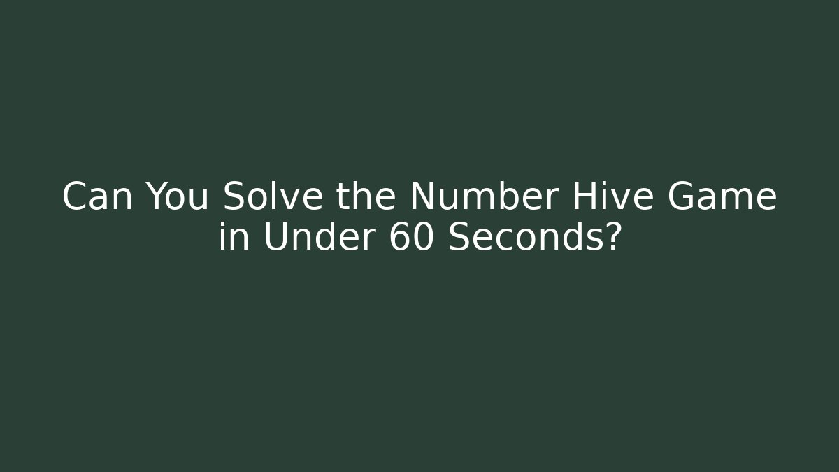 Can You Solve the Number Hive Game in Under 60 Seconds?