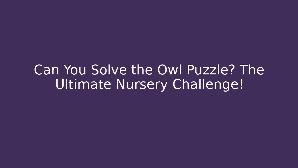 Can You Solve the Owl Puzzle? The Ultimate Nursery Challenge! - Método de Aprovação