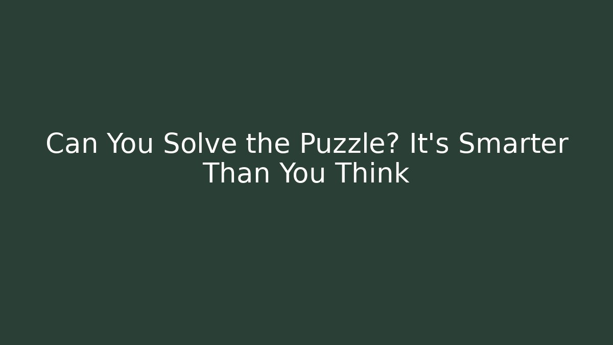 Can You Solve the Puzzle? It’s Smarter Than You Think