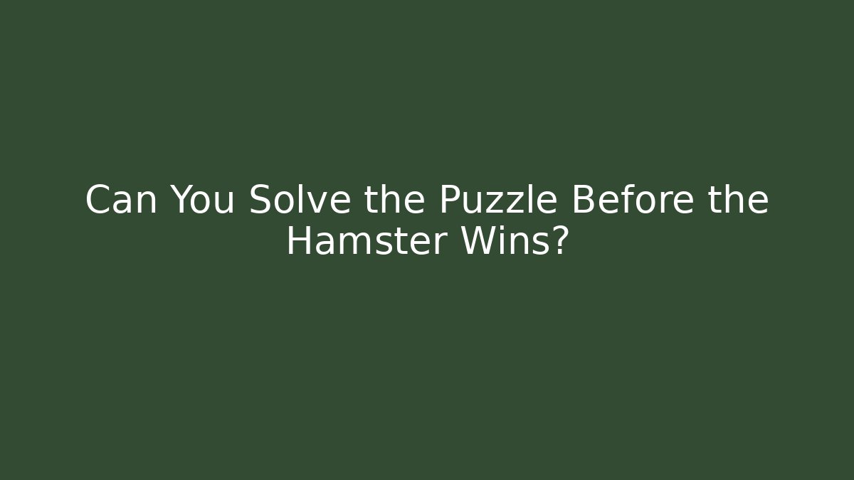 Can You Solve the Puzzle Before the Hamster Wins?