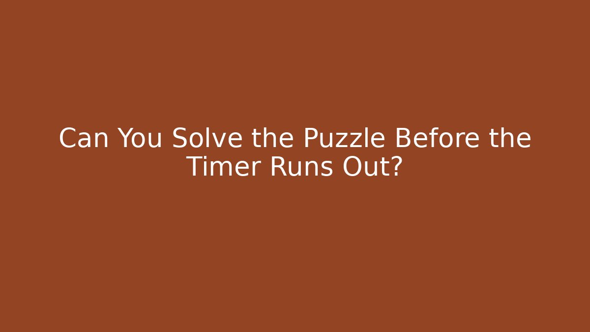 Can You Solve the Puzzle Before the Timer Runs Out?