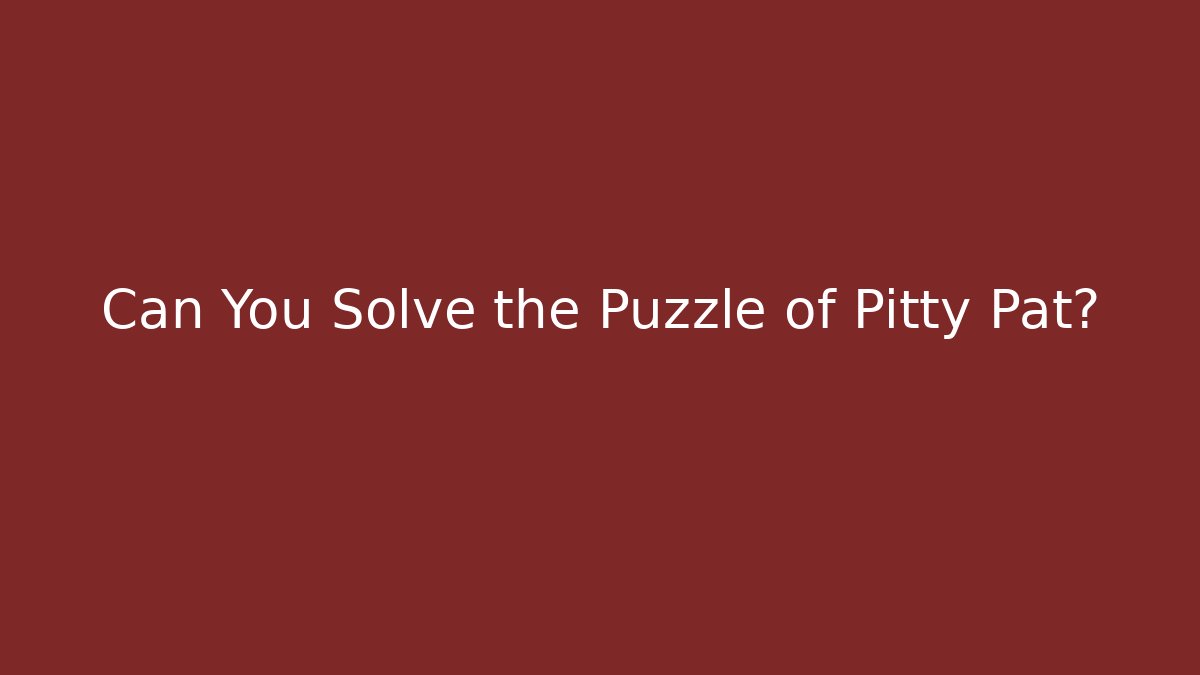 Can You Solve the Puzzle of Pitty Pat?