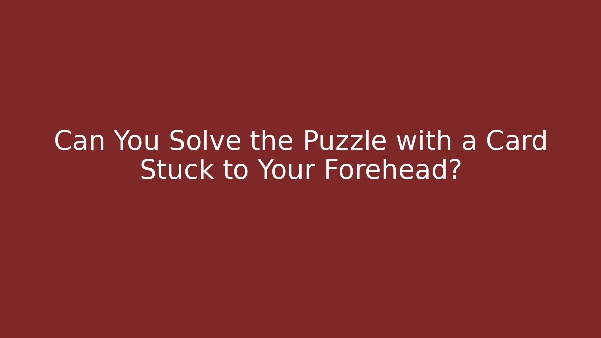 Can You Solve the Puzzle with a Card Stuck to Your Forehead?