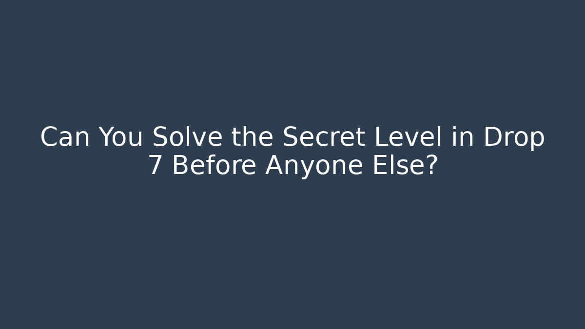 Can You Solve the Secret Level in Drop 7 Before Anyone Else?