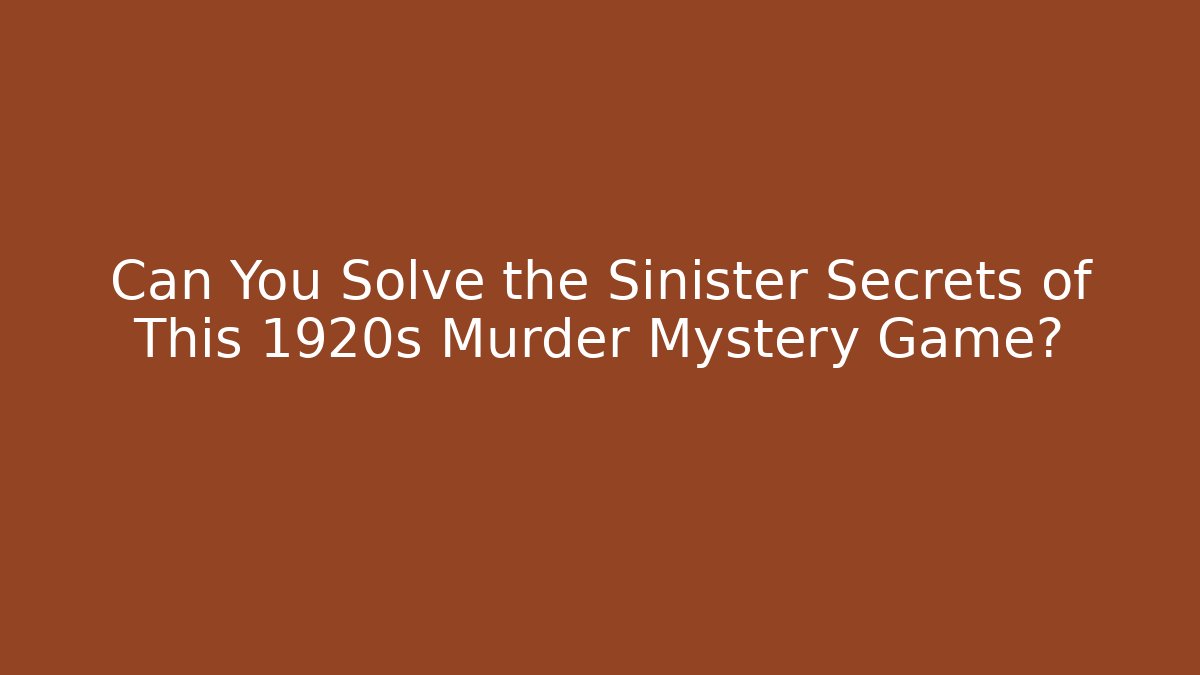 Can You Solve the Sinister Secrets of This 1920s Murder Mystery Game?
