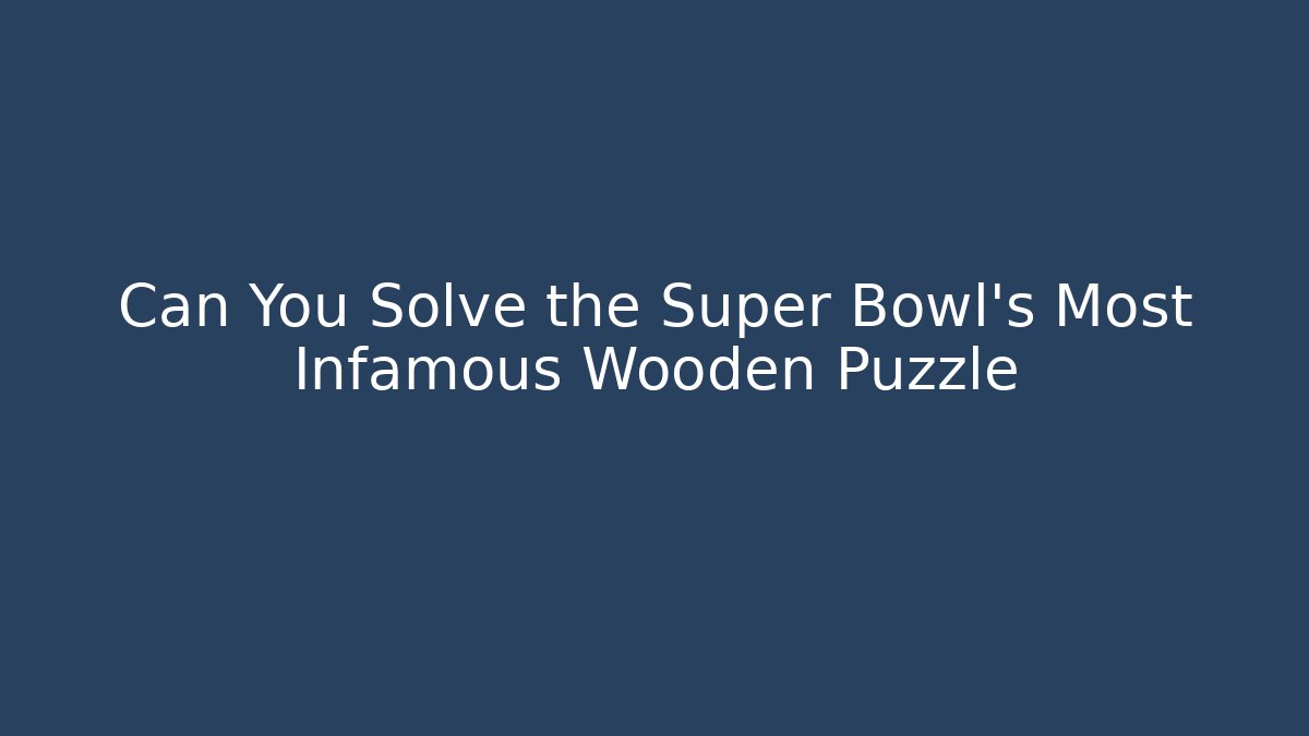 Can You Solve the Super Bowl's Most Infamous Wooden Puzzle