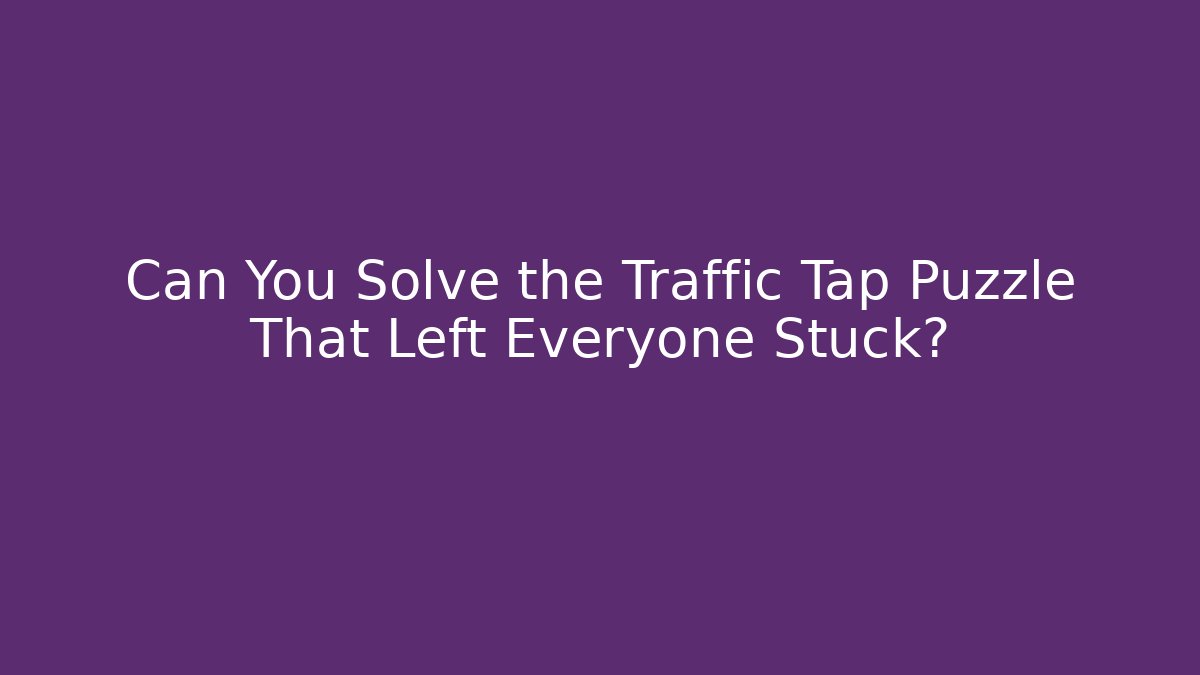Can You Solve the Traffic Tap Puzzle That Left Everyone Stuck?
