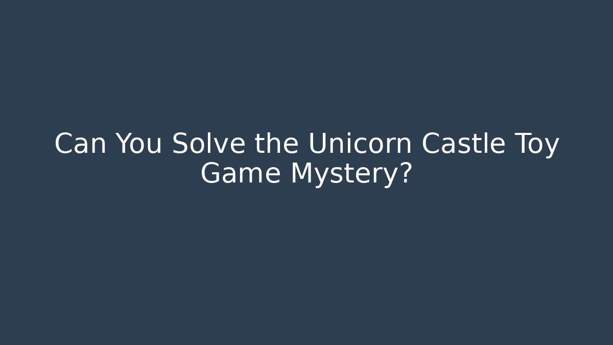 Can You Solve the Unicorn Castle Toy Game Mystery?
