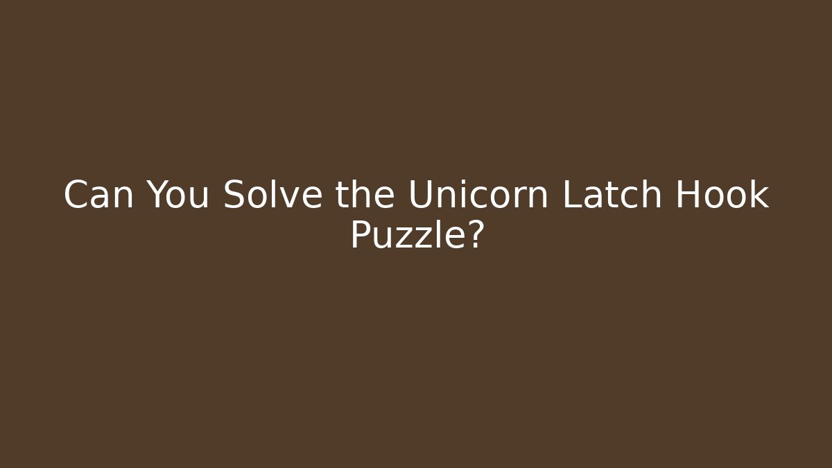 Can You Solve the Unicorn Latch Hook Puzzle?