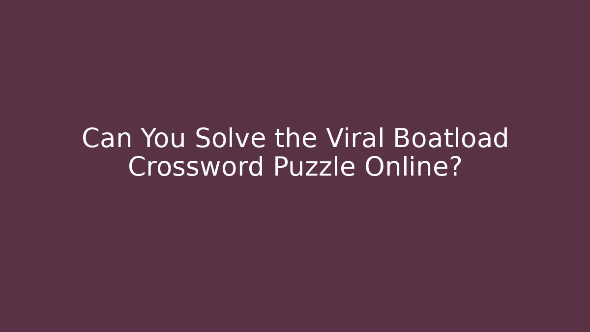 Can You Solve the Viral Boatload Crossword Puzzle Online?