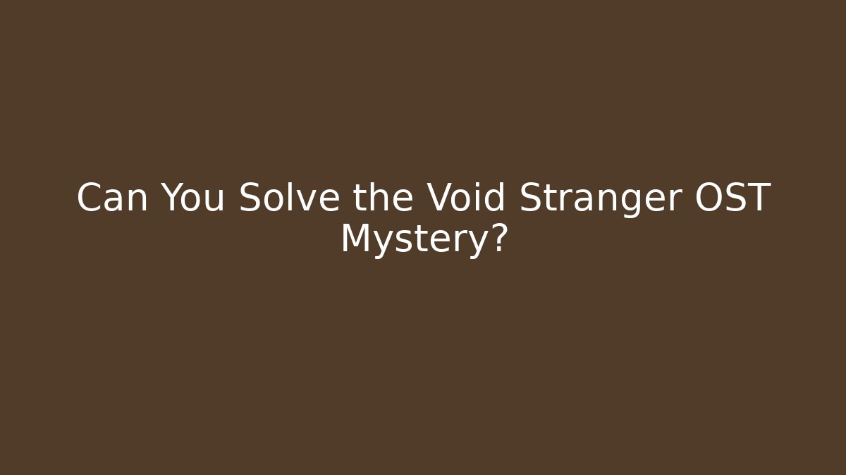 Can You Solve the Void Stranger OST Mystery?