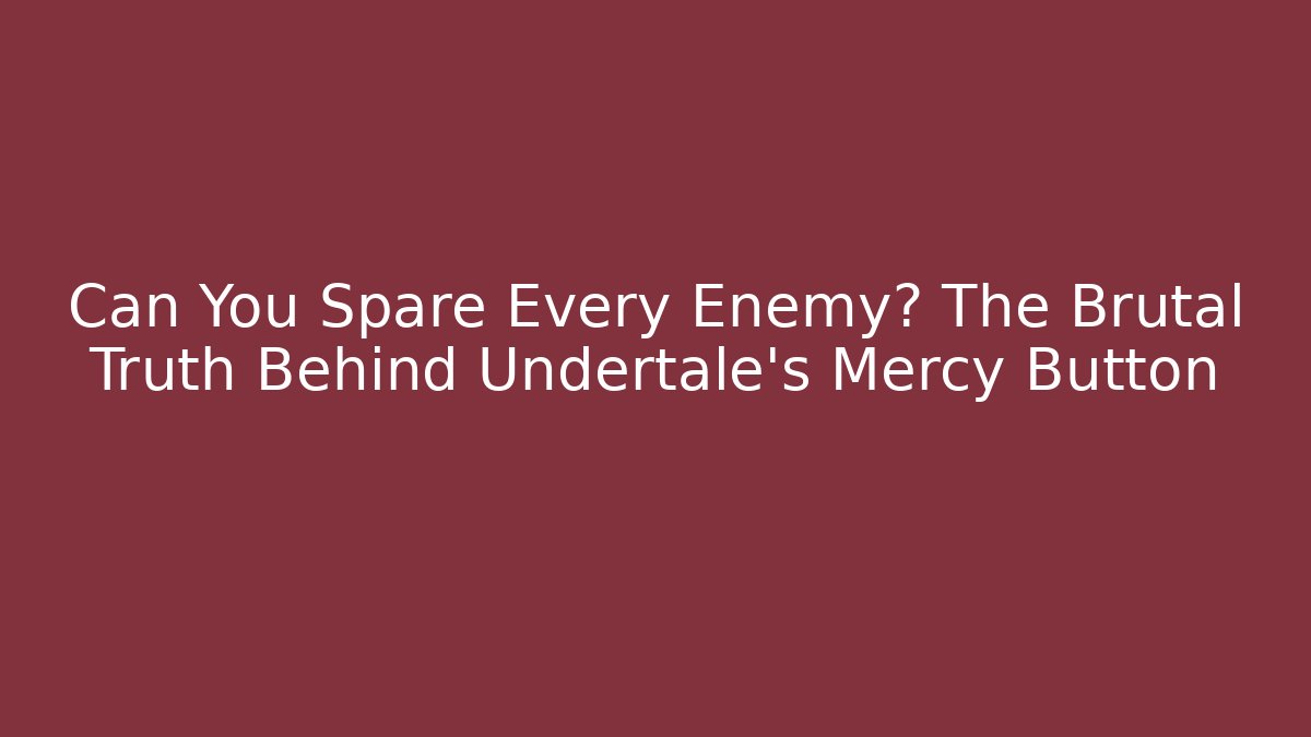 Can You Spare Every Enemy? The Brutal Truth Behind Undertale's Mercy Button