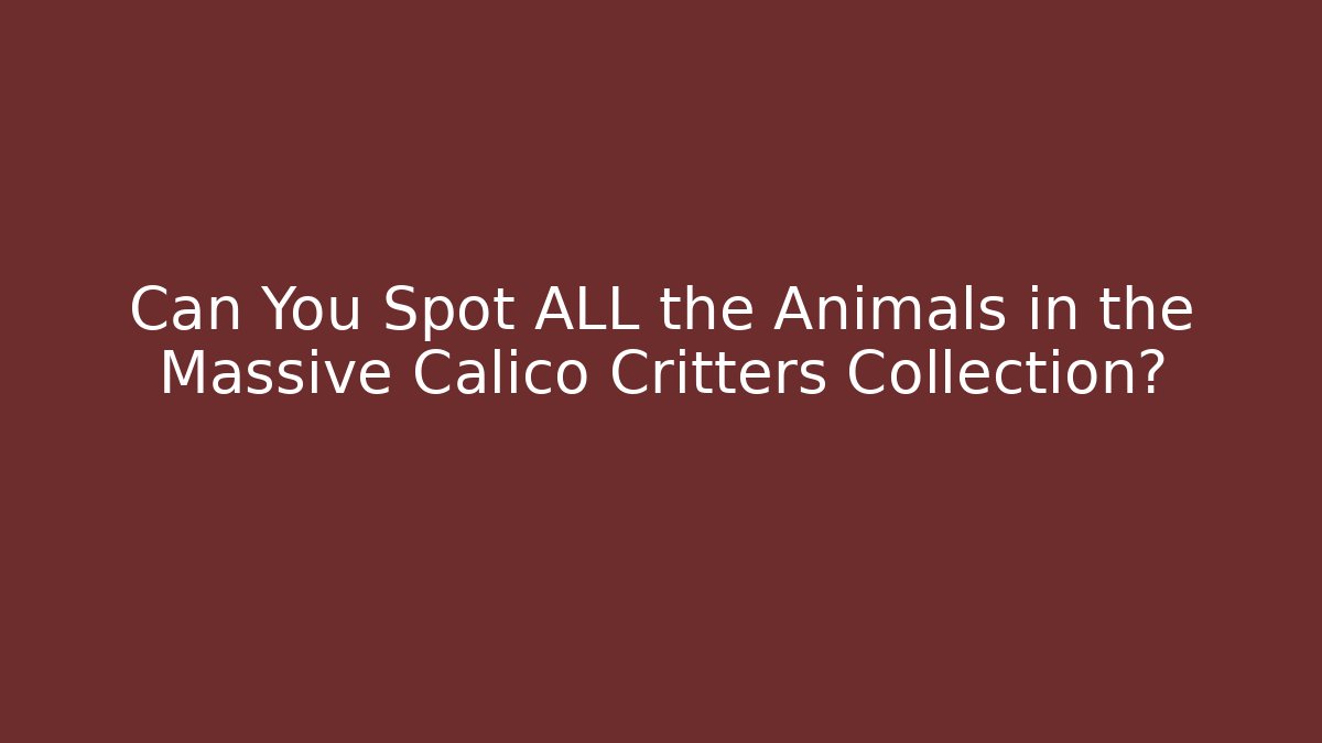 Can You Spot ALL the Animals in the Massive Calico Critters Collection?